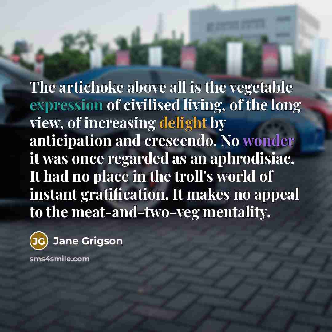 “The artichoke above all is the vegetable expression of civilised…” quote by Jane Grigson