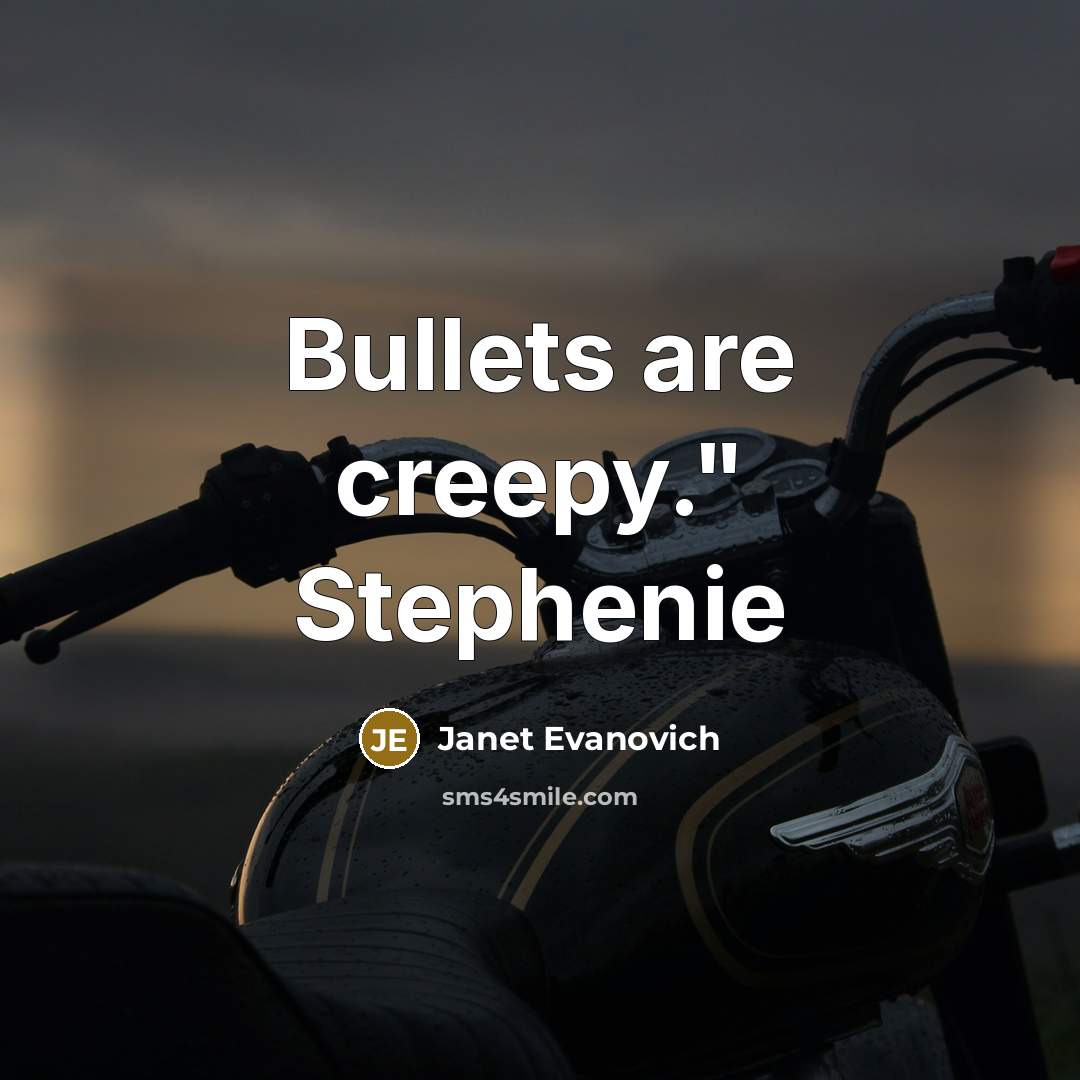 “Bullets are creepy." Stephenie…” quote by Janet Evanovich