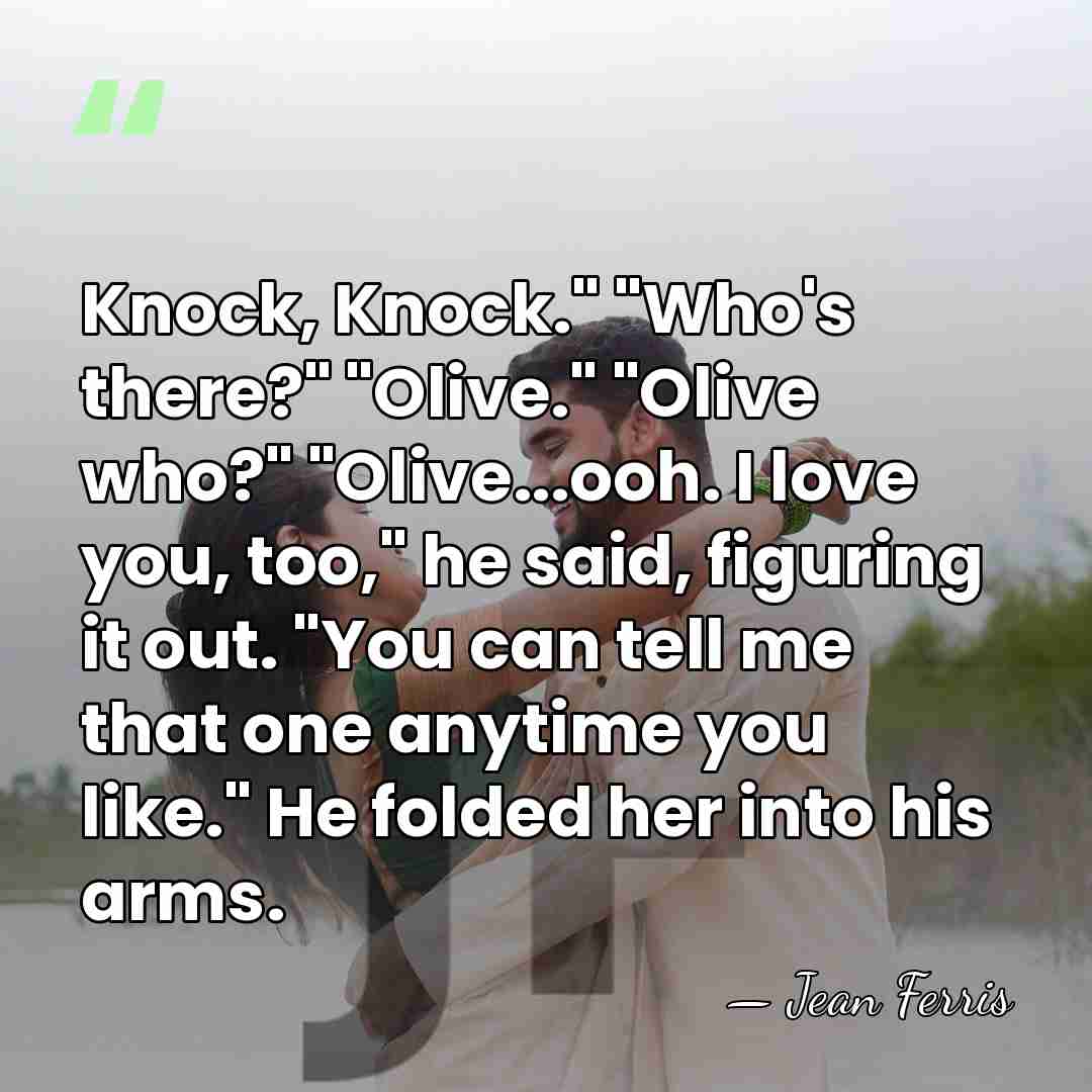 Knock, Knock." "Who's there?" "Olive." "Olive who?" "Olive...ooh. I love you, too,"&hellip; - Jean Ferris