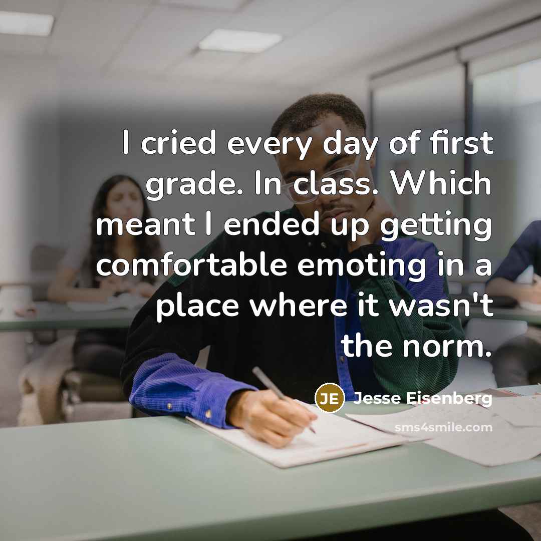 “I cried every day of first grade. In class. Which…” quote by Jesse Eisenberg