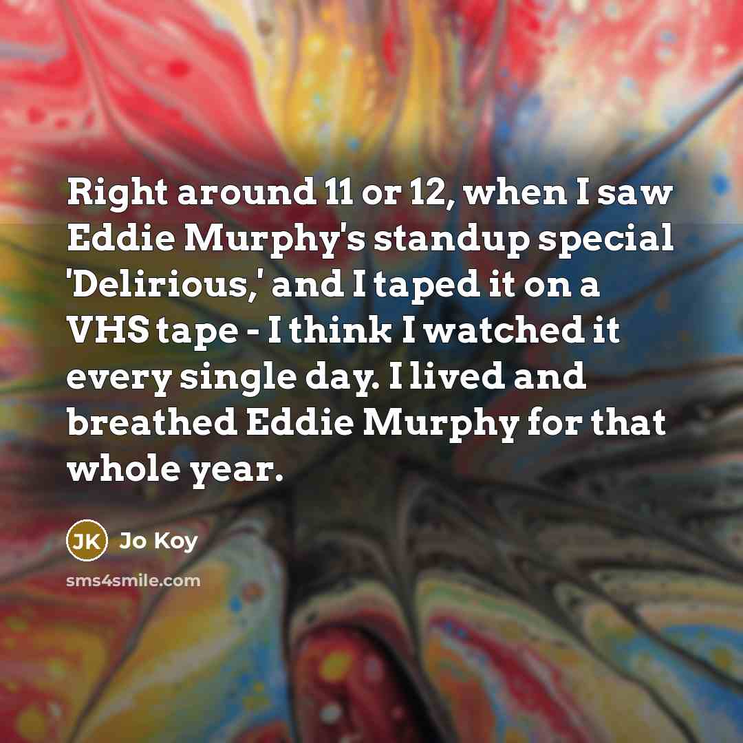 “Right around 11 or 12, when I saw Eddie Murphy's…” quote by Jo Koy