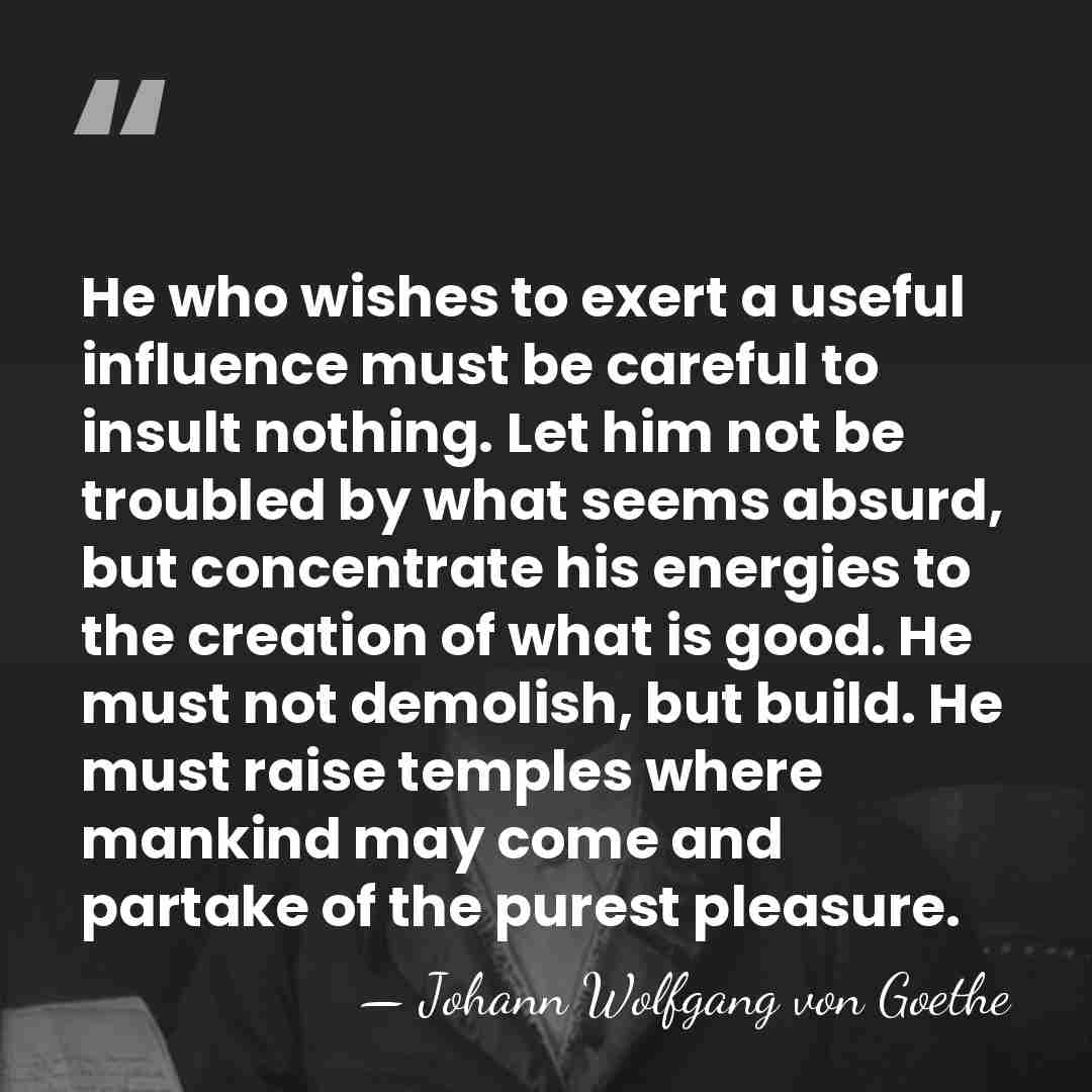He who wishes to exert a useful influence must be careful to&hellip; - Johann Wolfgang von Goethe