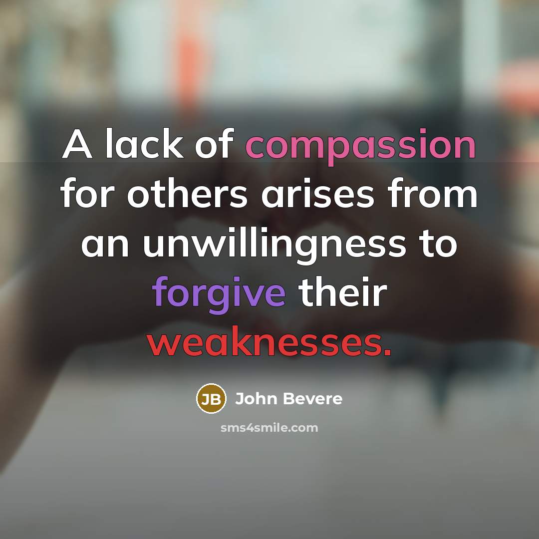 “A lack of compassion for others arises from an unwillingness…” quote by John Bevere