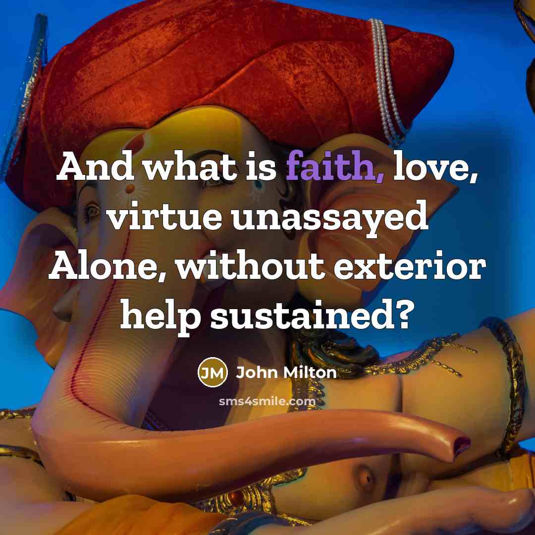 “And what is faith, love, virtue unassayed Alone, without exterior…” quote by John Milton