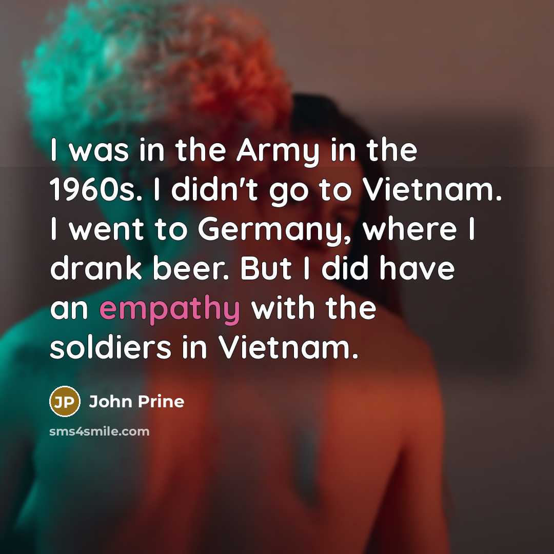 “I was in the Army in the 1960s. I didn't…” quote by John Prine