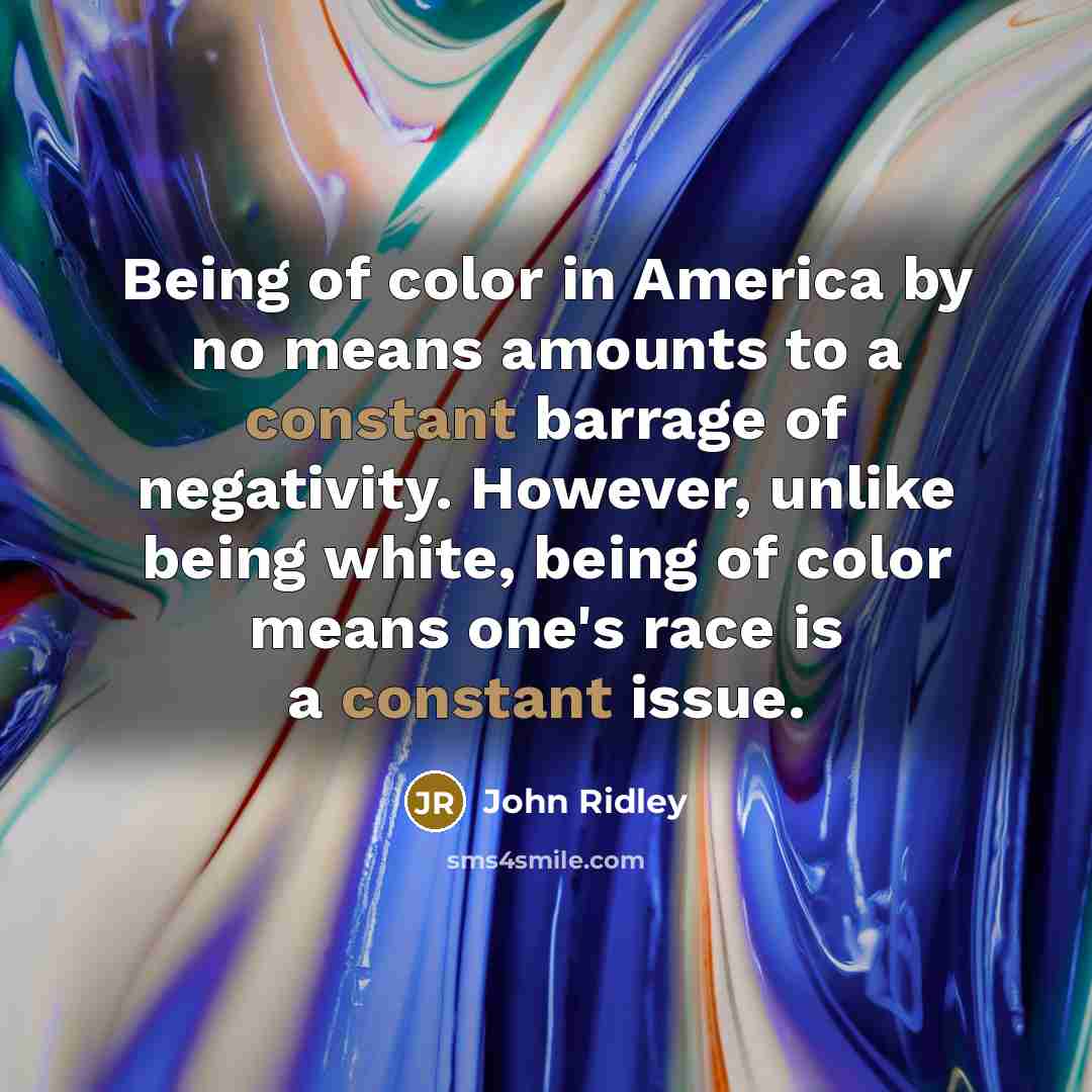 “Being of color in America by no means amounts to…” quote by John Ridley