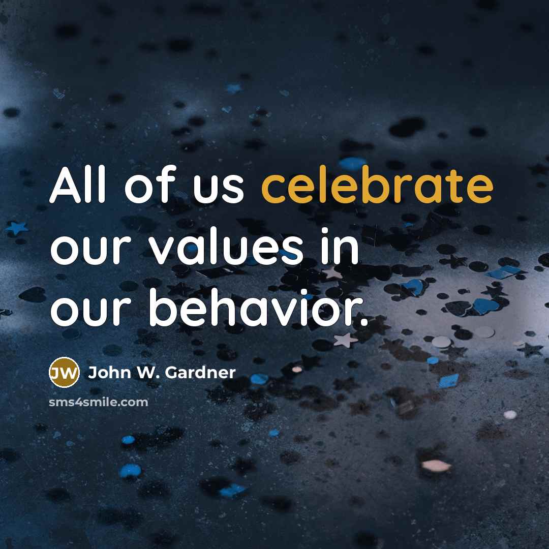 “All of us celebrate our values in our behavior.…” quote by John W. Gardner