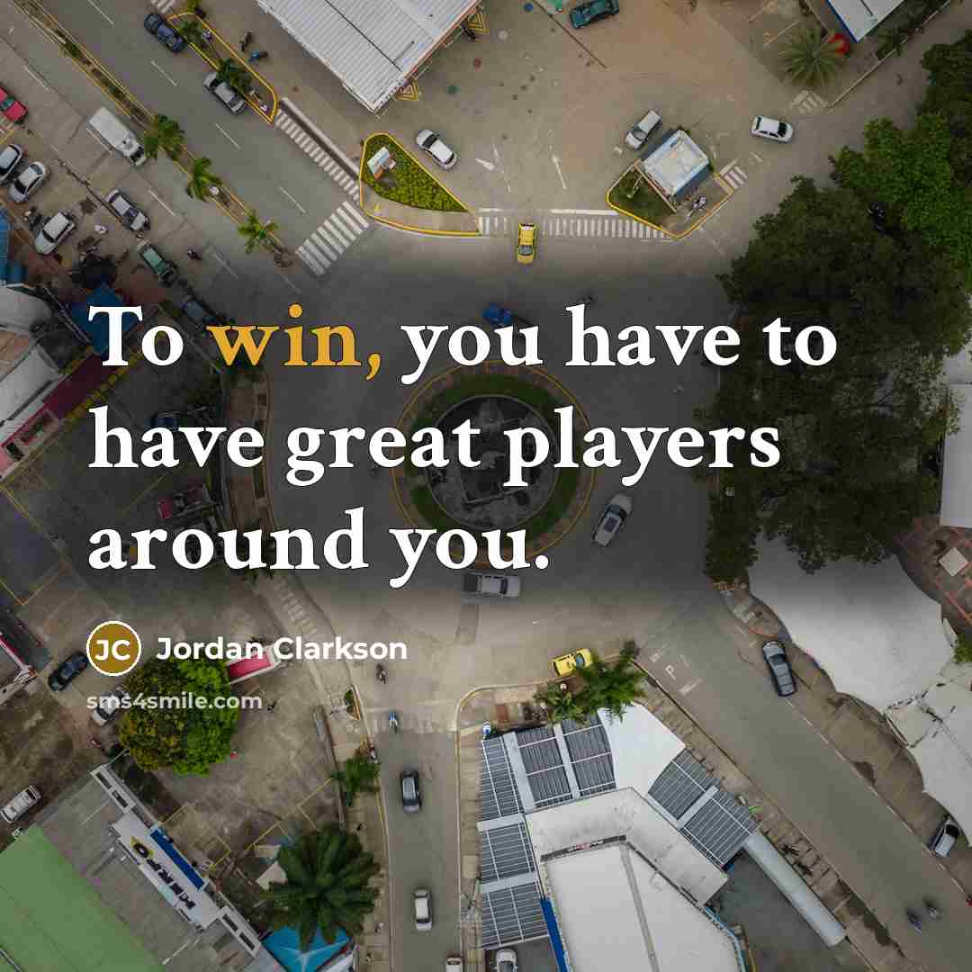 “To win, you have to have great players around you.…” quote by Jordan Clarkson