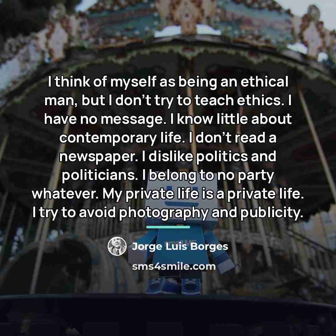 “I think of myself as being an ethical man, but…” quote by Jorge Luis Borges