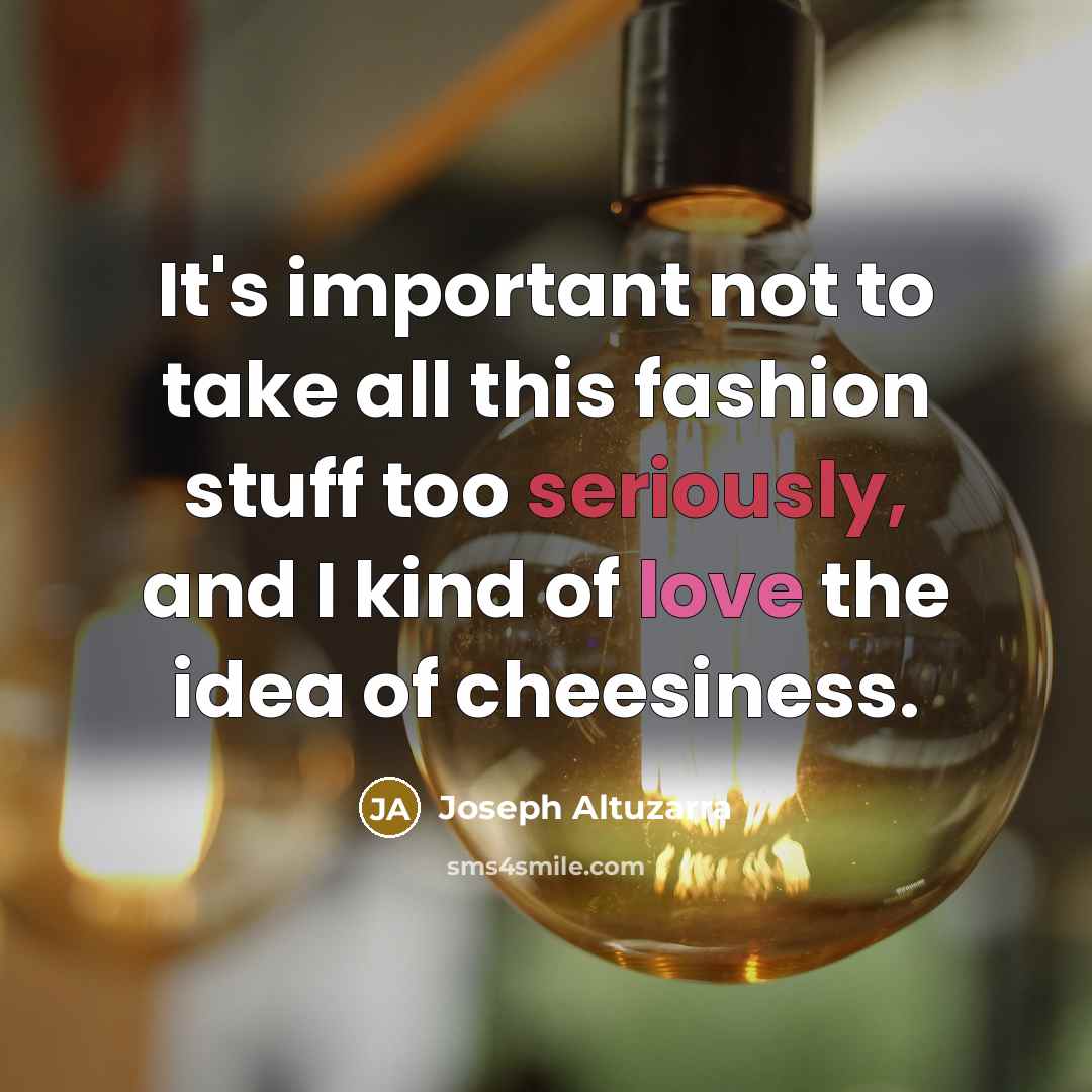 “It's important not to take all this fashion stuff too…” quote by Joseph Altuzarra