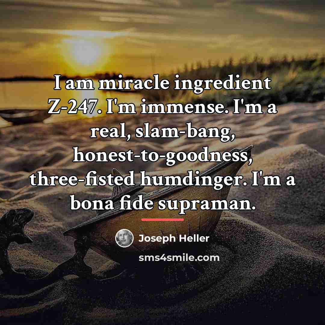 “I am miracle ingredient Z-247. I'm immense. I'm a real,…” quote by Joseph Heller