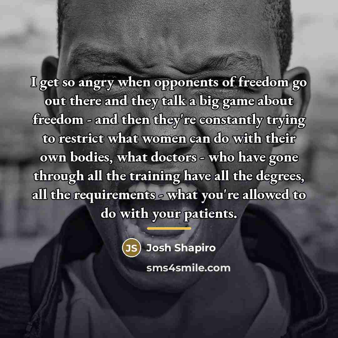 “I get so angry when opponents of freedom go out…” quote by Josh Shapiro