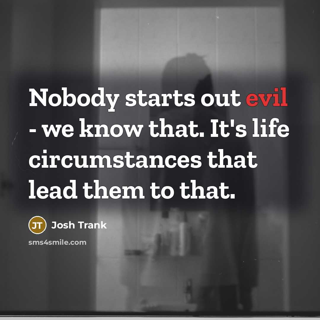 “Nobody starts out evil - we know that. It's life…” quote by Josh Trank