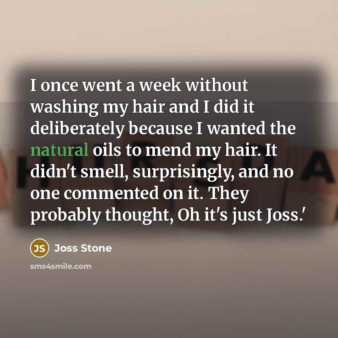 “I once went a week without washing my hair and…” quote by Joss Stone