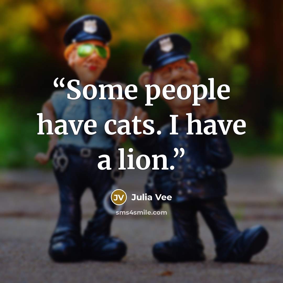 “Some people have cats. I have a lion.” quote by Julia Vee
