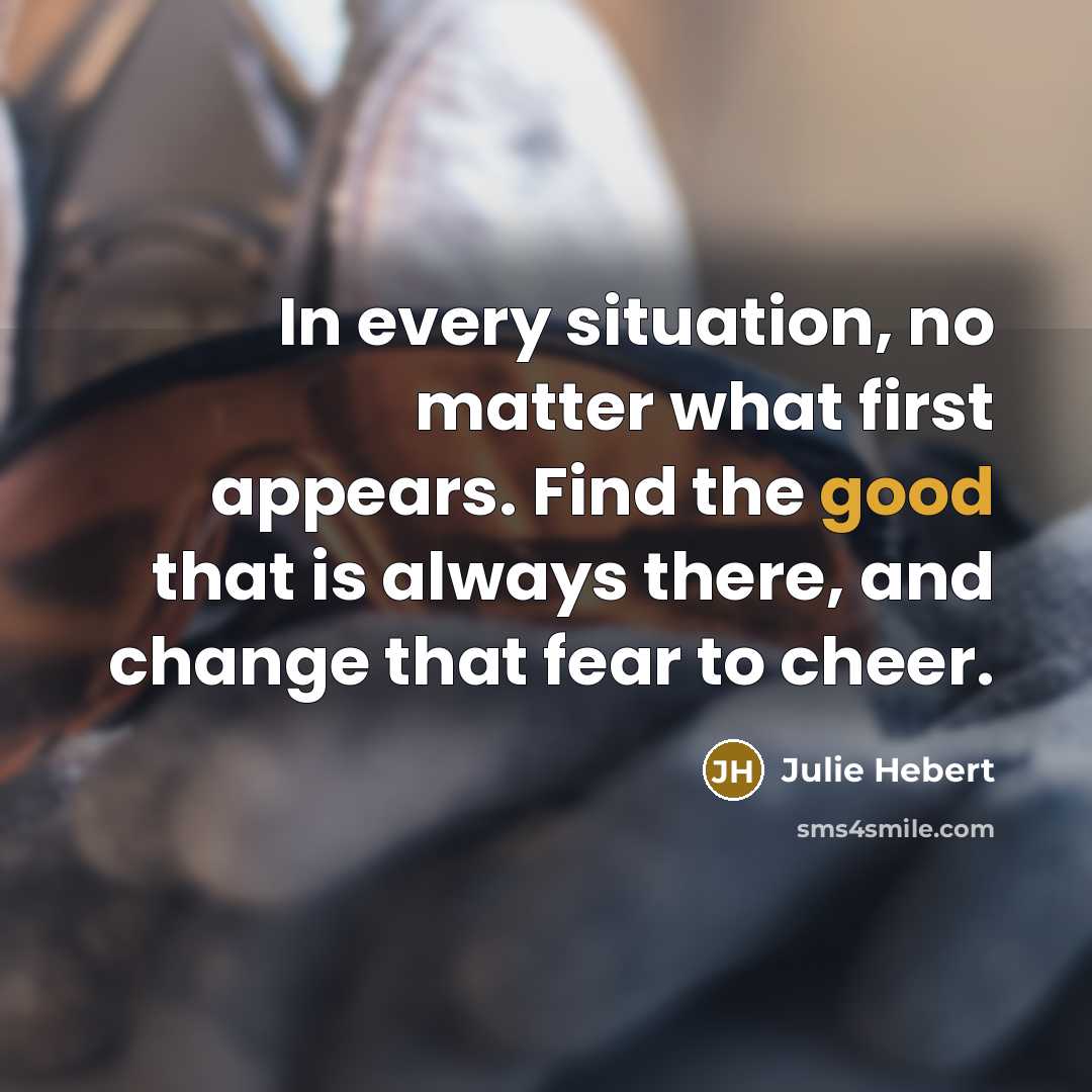 “In every situation, no matter what first appears. Find the…” quote by Julie Hebert