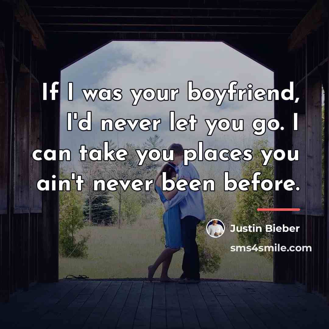 “If I was your boyfriend, I'd never let you go.…” quote by Justin Bieber