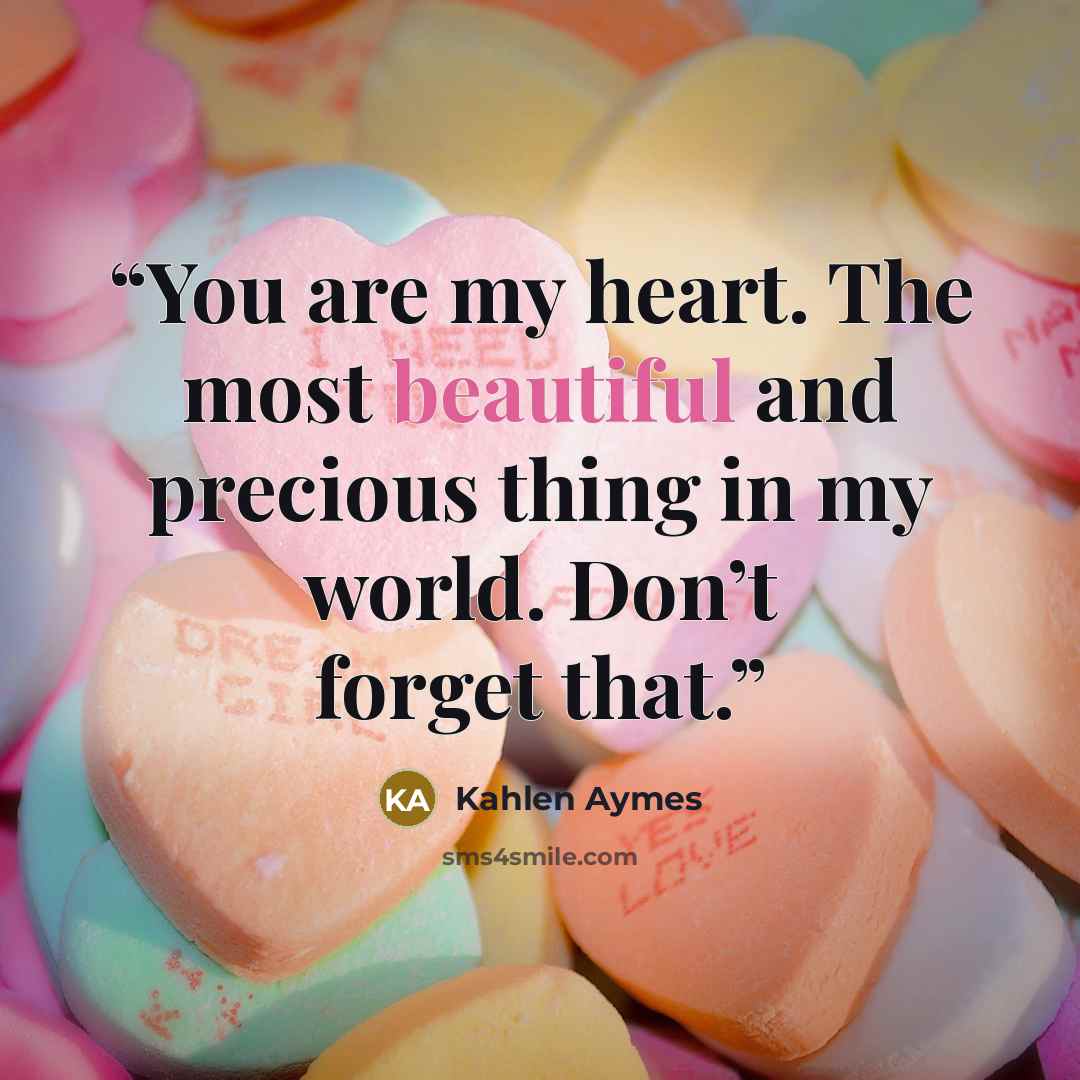“You are my heart. The most beautiful and precious thing in my world. Don’t forget that.” quote by Kahlen Aymes