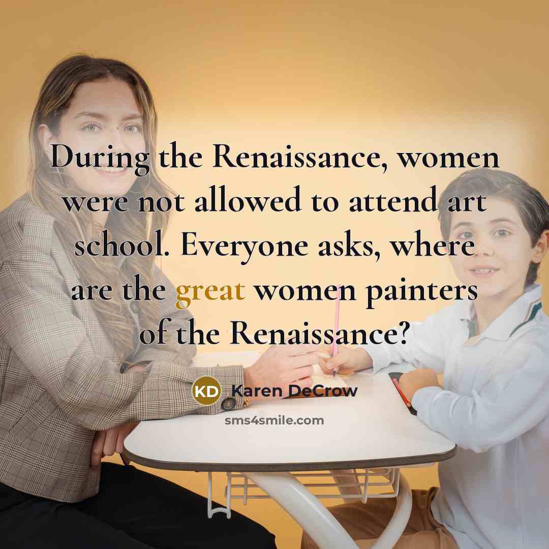 “During the Renaissance, women were not allowed to attend art…” quote by Karen DeCrow