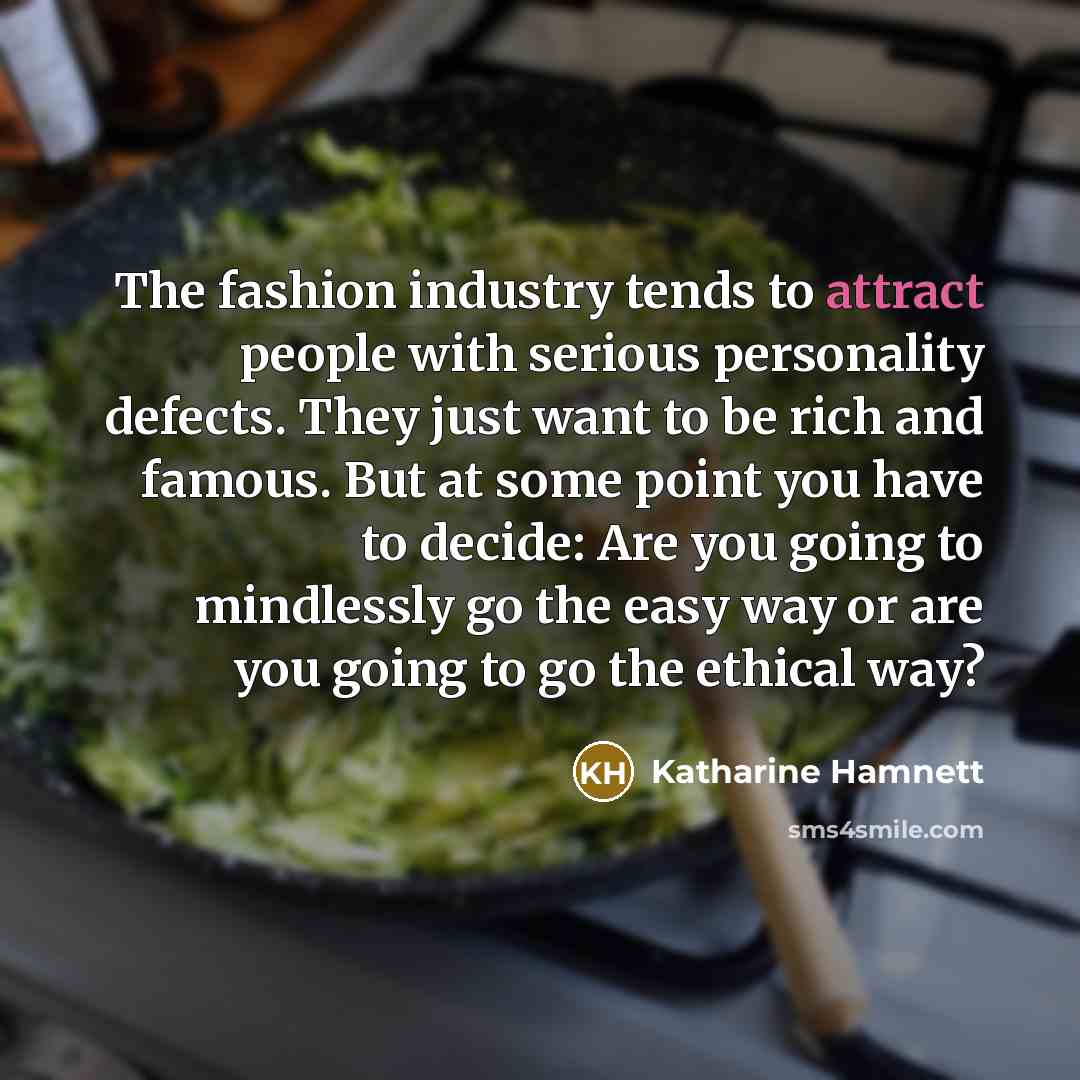 “The fashion industry tends to attract people with serious personality…” quote by Katharine Hamnett