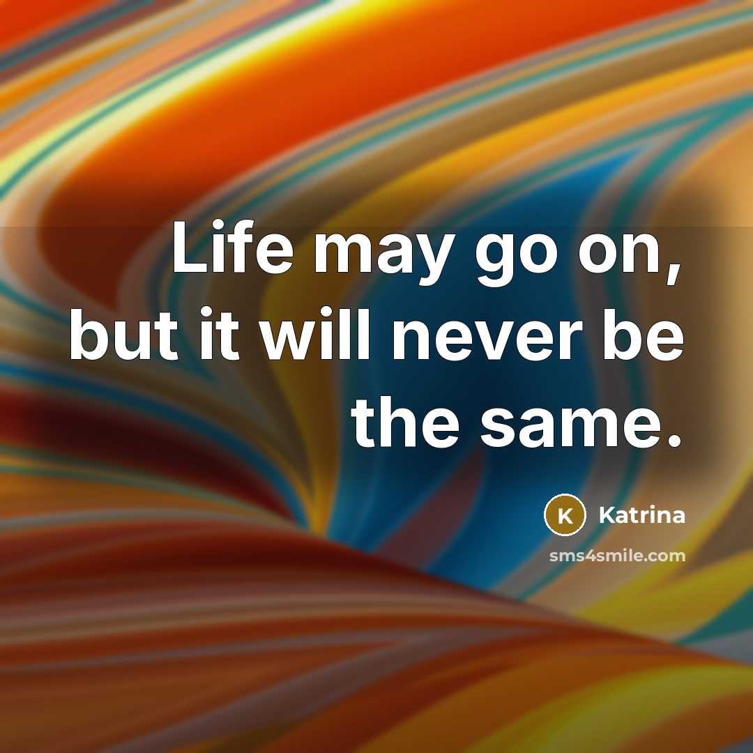 “Life may go on, but it will never be the…” quote by Katrina