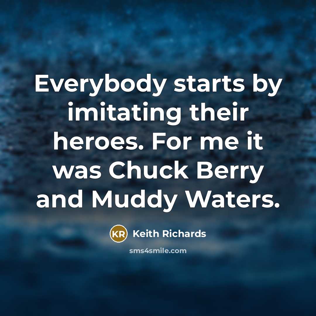 “Everybody starts by imitating their heroes. For me it was…” quote by Keith Richards