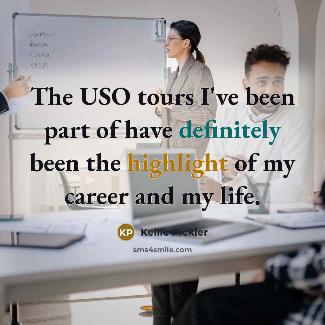 “The USO tours I've been part of have definitely been…” quote by Kellie Pickler