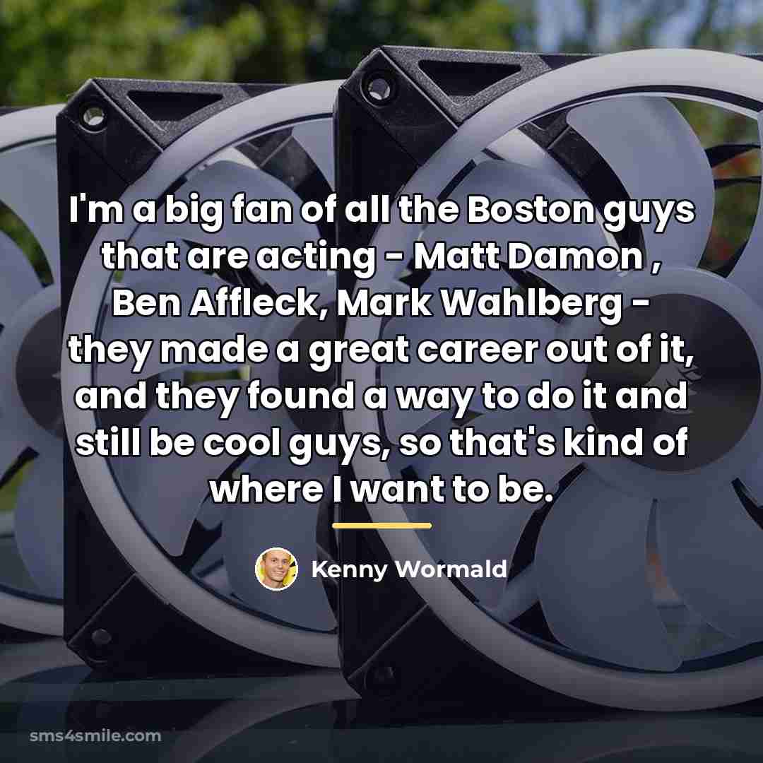 “I'm a big fan of all the Boston guys that…” quote by Kenny Wormald