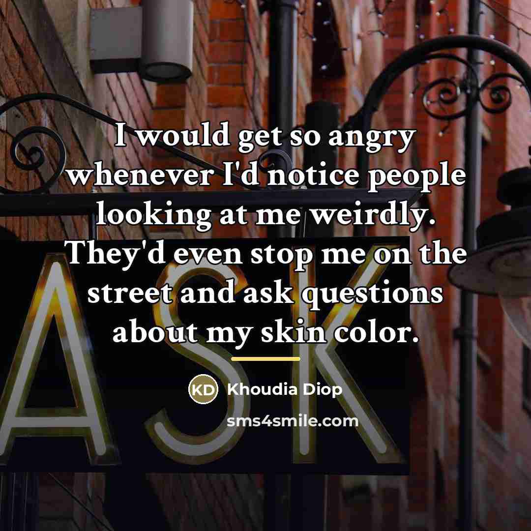“I would get so angry whenever I'd notice people looking…” quote by Khoudia Diop