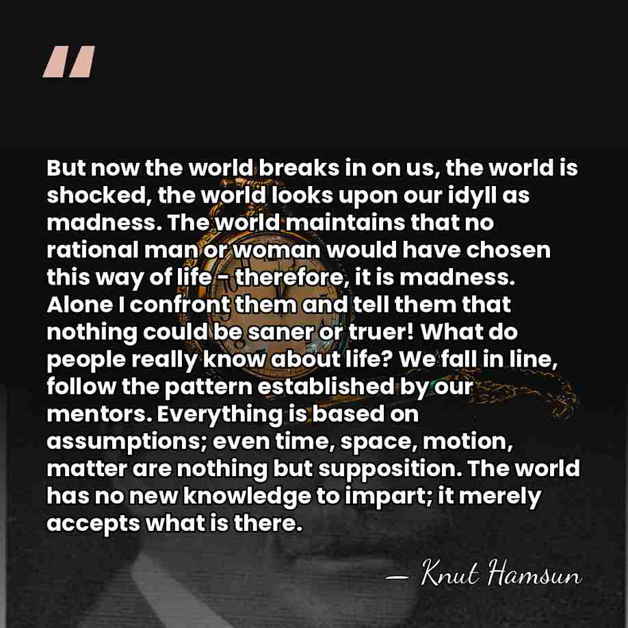 But now the world breaks in on us, the world is shocked,&hellip; - Knut Hamsun
