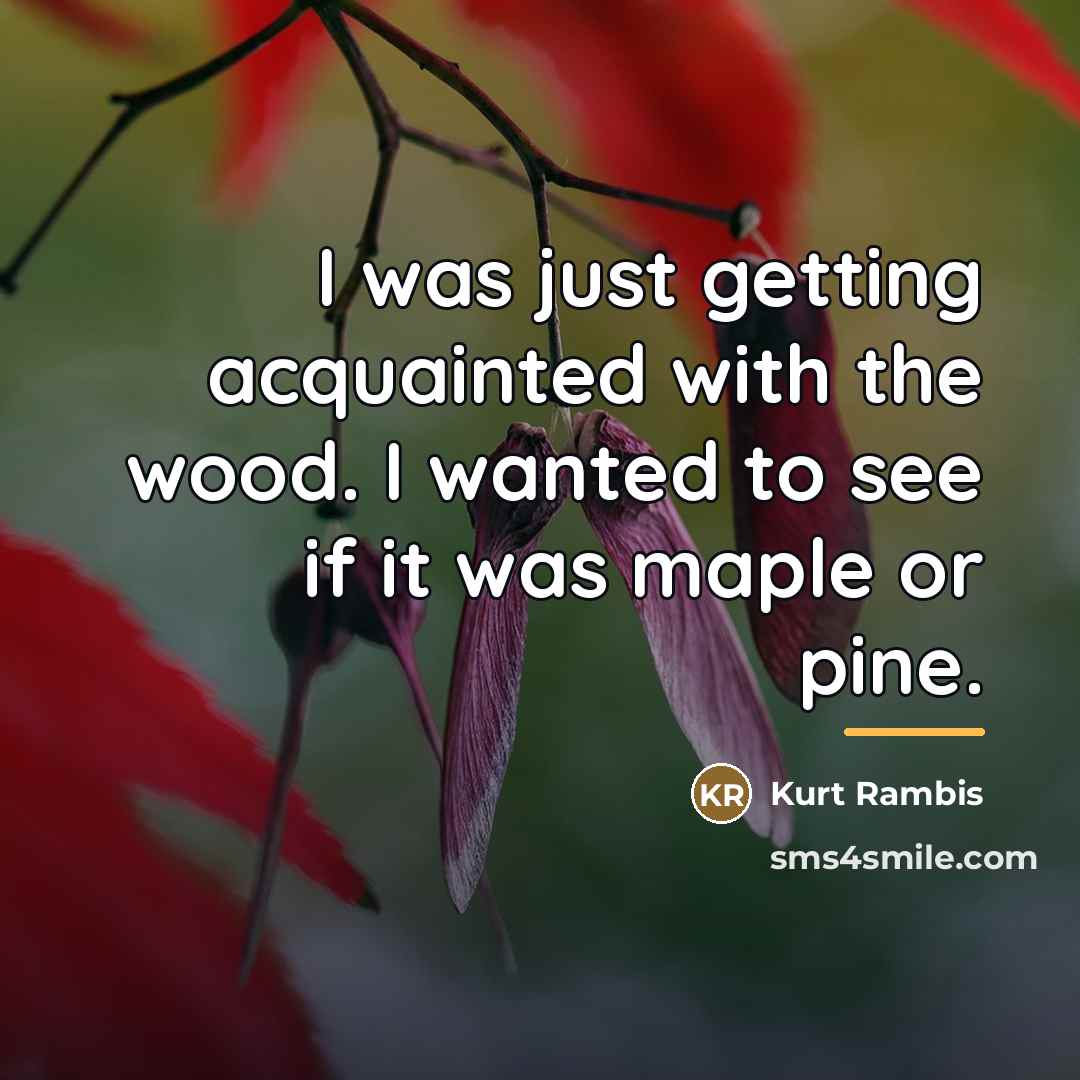 “I was just getting acquainted with the wood. I wanted…” quote by Kurt Rambis