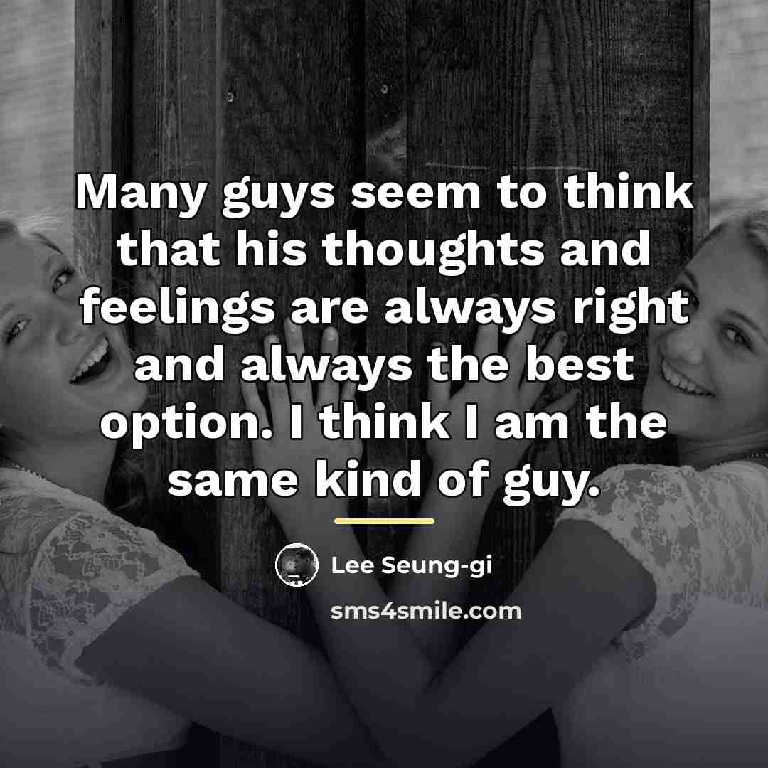 “Many guys seem to think that his thoughts and feelings…” quote by Lee Seung-gi