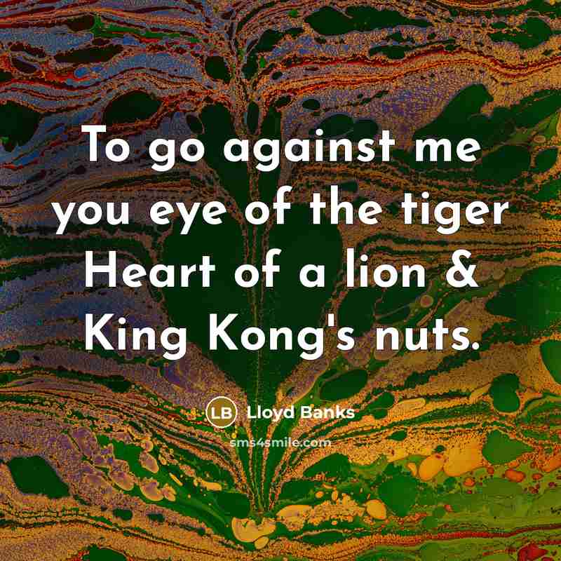 “To go against me you eye of the tiger Heart of a lion & King Kong's nuts.” quote by Lloyd Banks