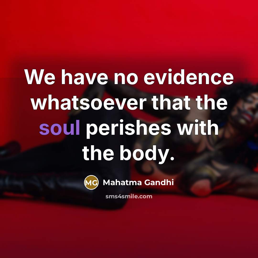 “We have no evidence whatsoever that the soul perishes with…” quote by Mahatma Gandhi