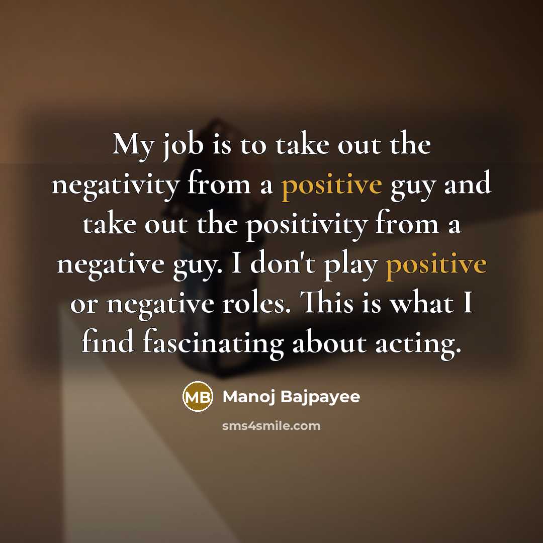 “My job is to take out the negativity from a…” quote by Manoj Bajpayee