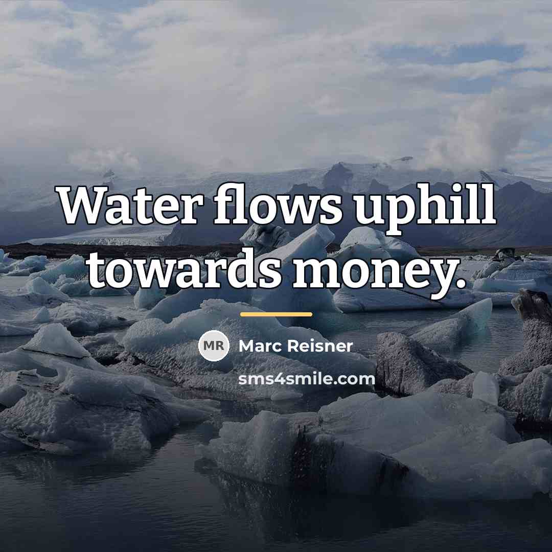 “Water flows uphill towards money.…” quote by Marc Reisner