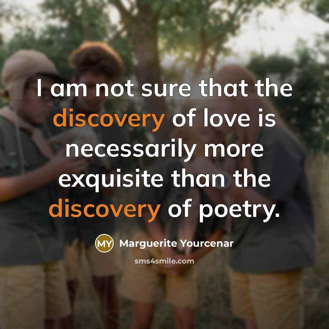 “I am not sure that the discovery of love is…” quote by Marguerite Yourcenar