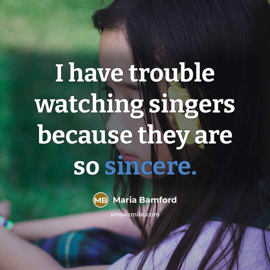“I have trouble watching singers because they are so sincere.…” quote by Maria Bamford