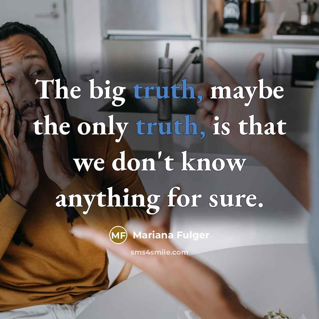 “The big truth, maybe the only truth, is that we…” quote by Mariana Fulger