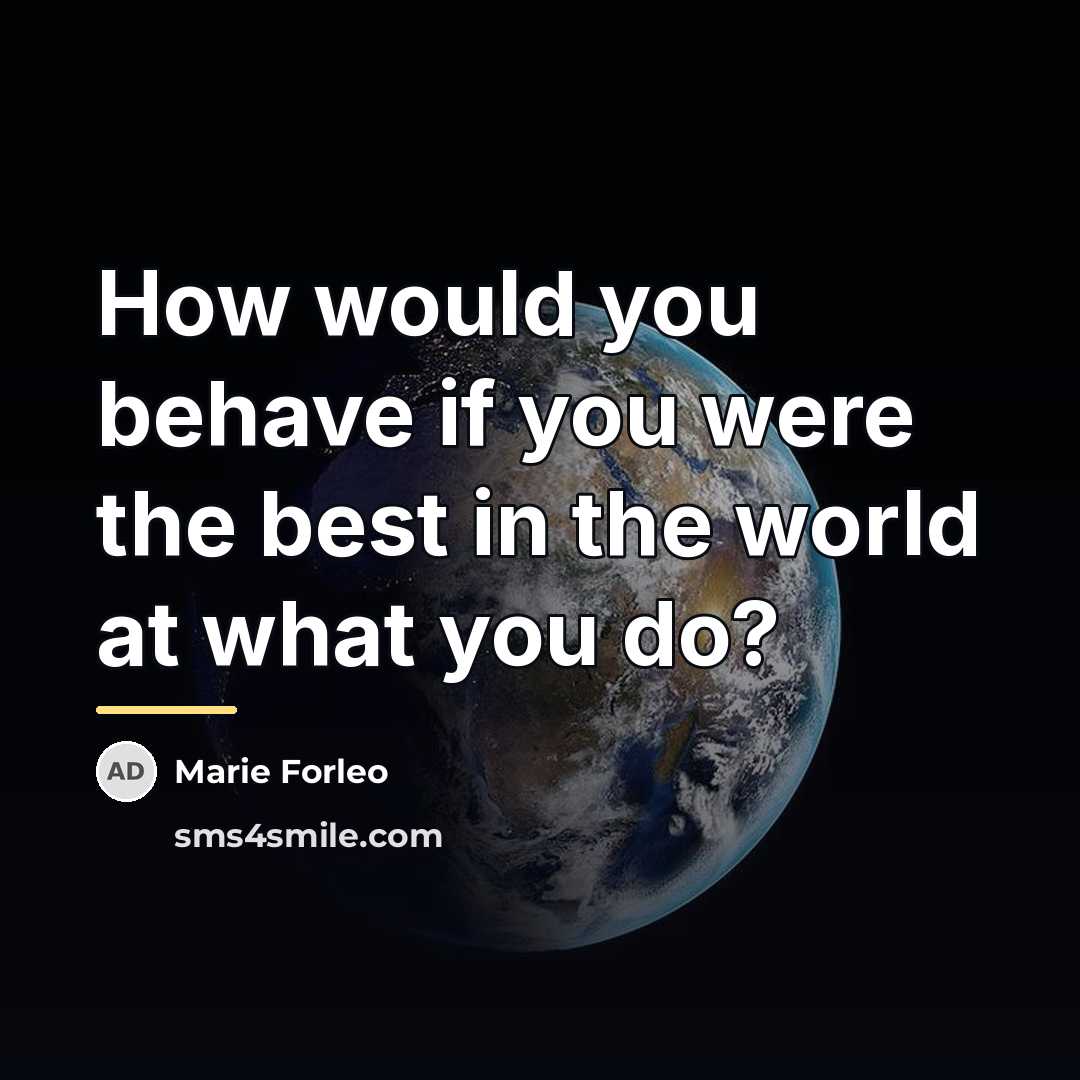 “How would you behave if you were the best in…” quote by Marie Forleo