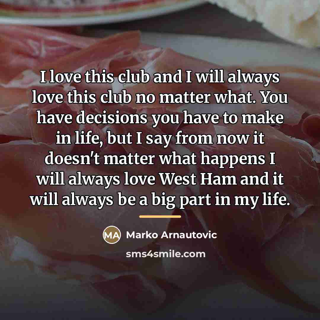 “I love this club and I will always love this…” quote by Marko Arnautovic