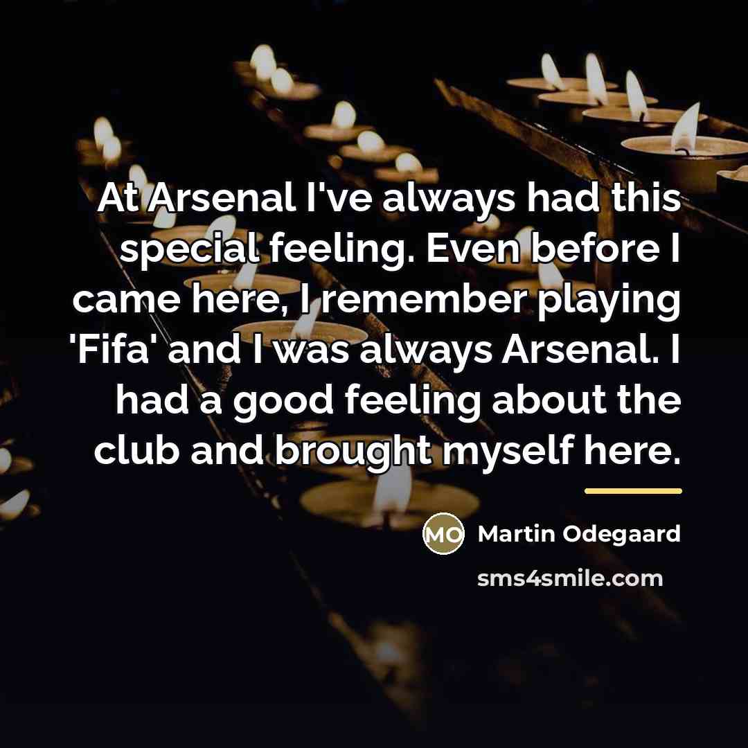 “At Arsenal I've always had this special feeling. Even before…” quote by Martin Odegaard
