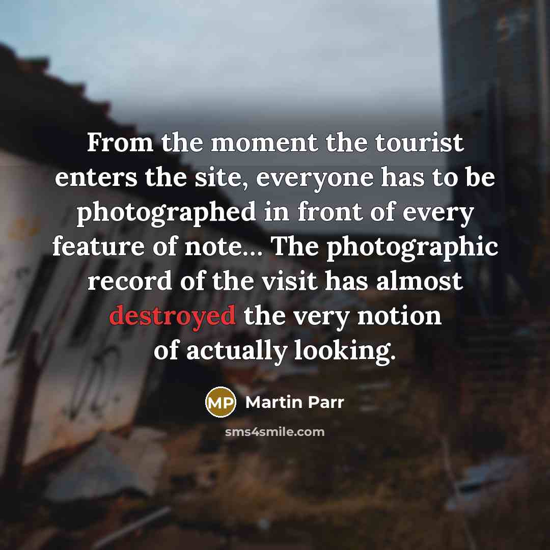 “From the moment the tourist enters the site, everyone has…” quote by Martin Parr