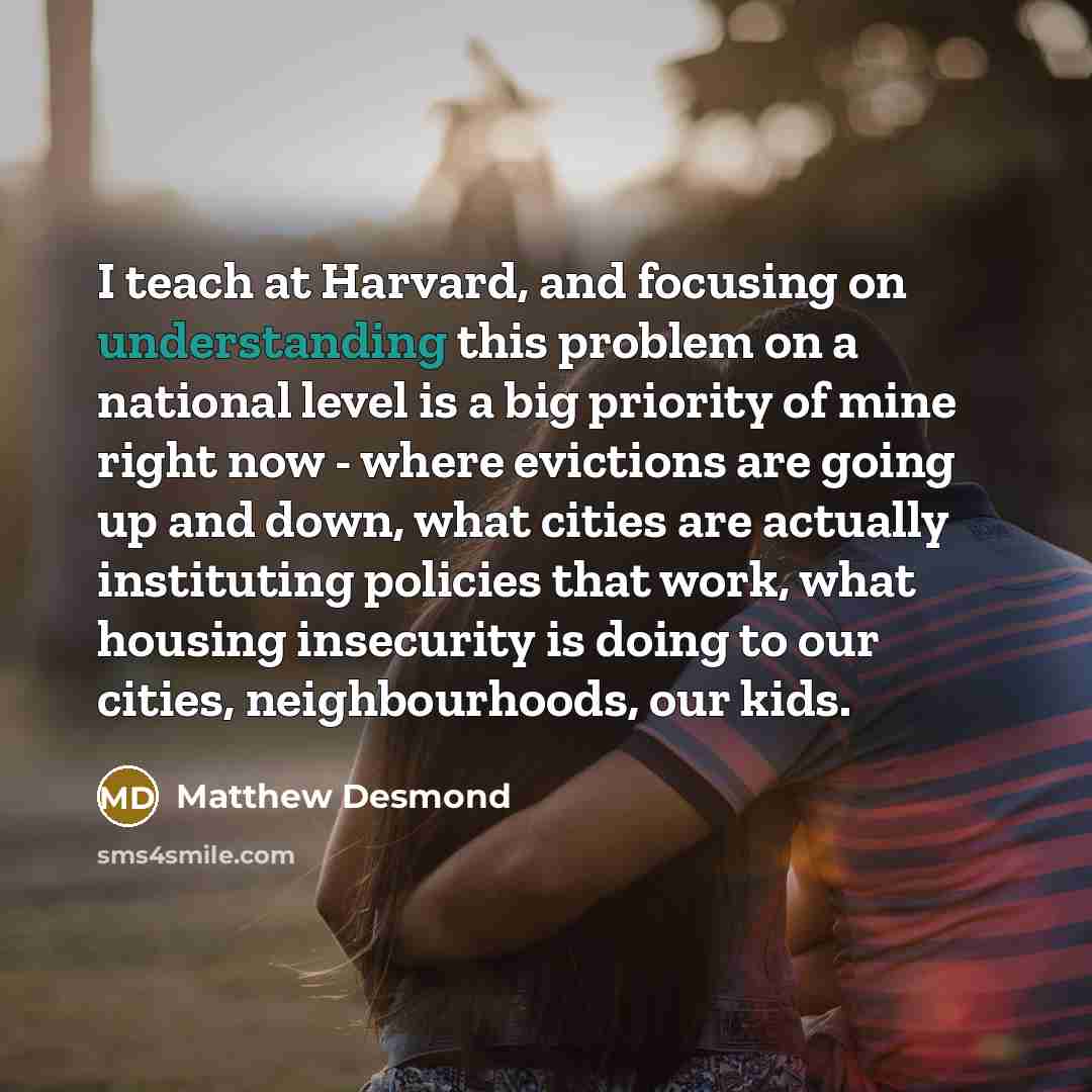 “I teach at Harvard, and focusing on understanding this problem…” quote by Matthew Desmond