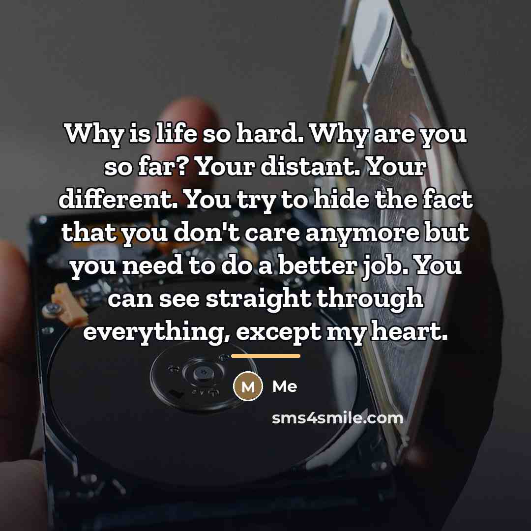 “Why is life so hard. Why are you so far?…” quote by Me
