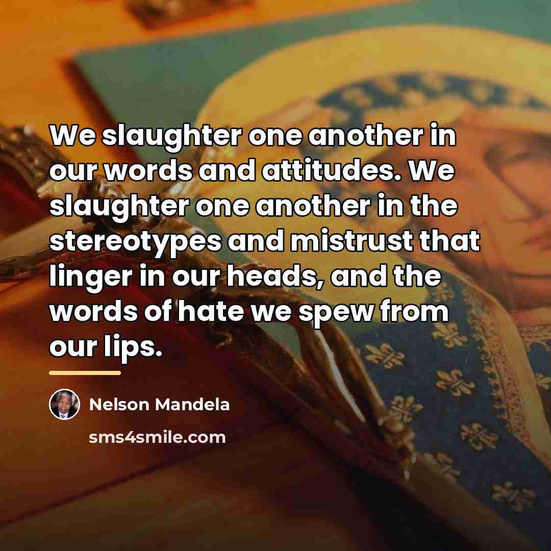 “We slaughter one another in our words and attitudes. We…” quote by Nelson Mandela