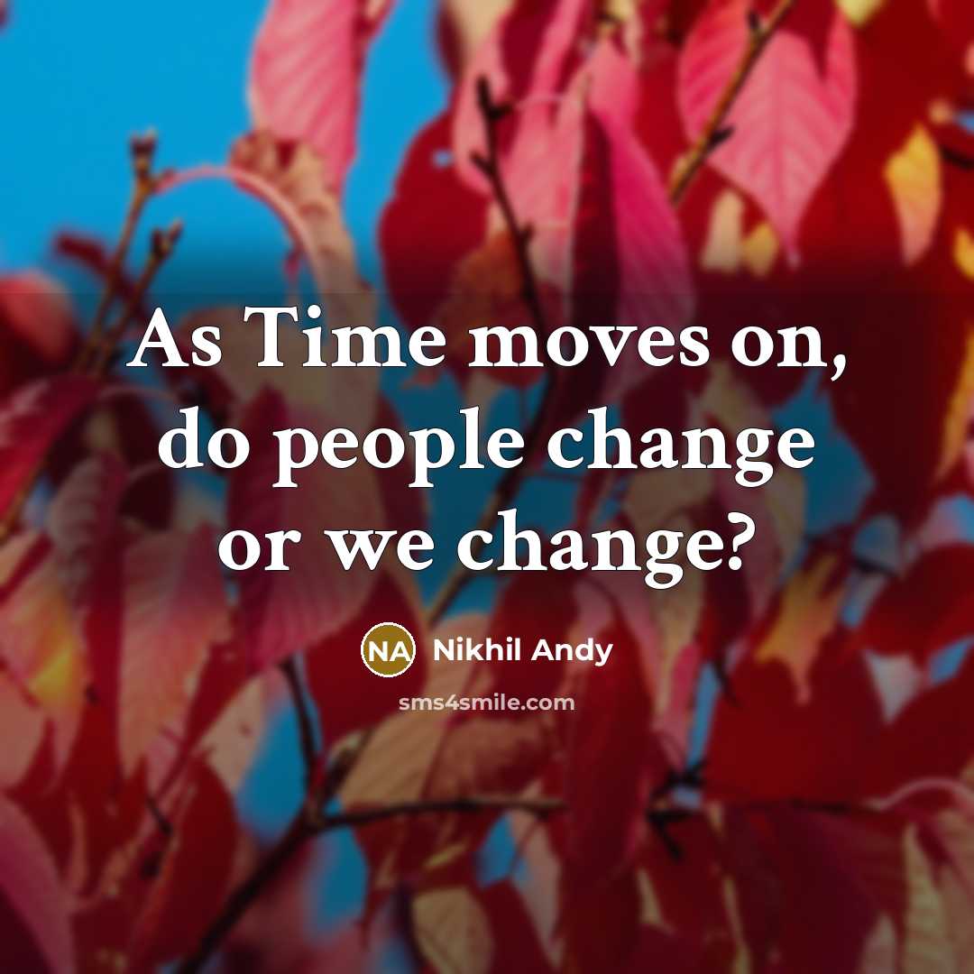 “As Time moves on, do people change or we change?…” quote by Nikhil Andy