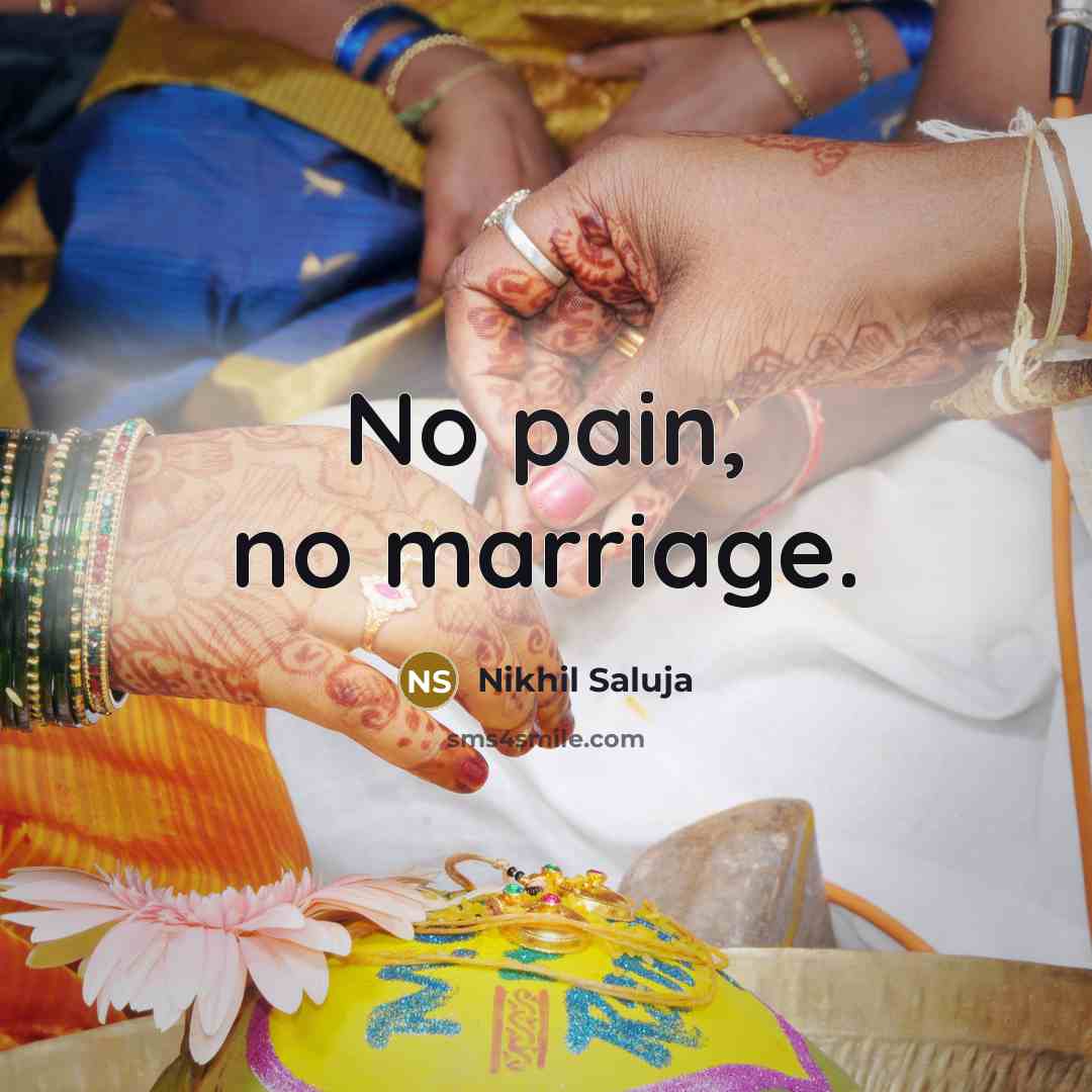 “No pain, no marriage.” quote by Nikhil Saluja