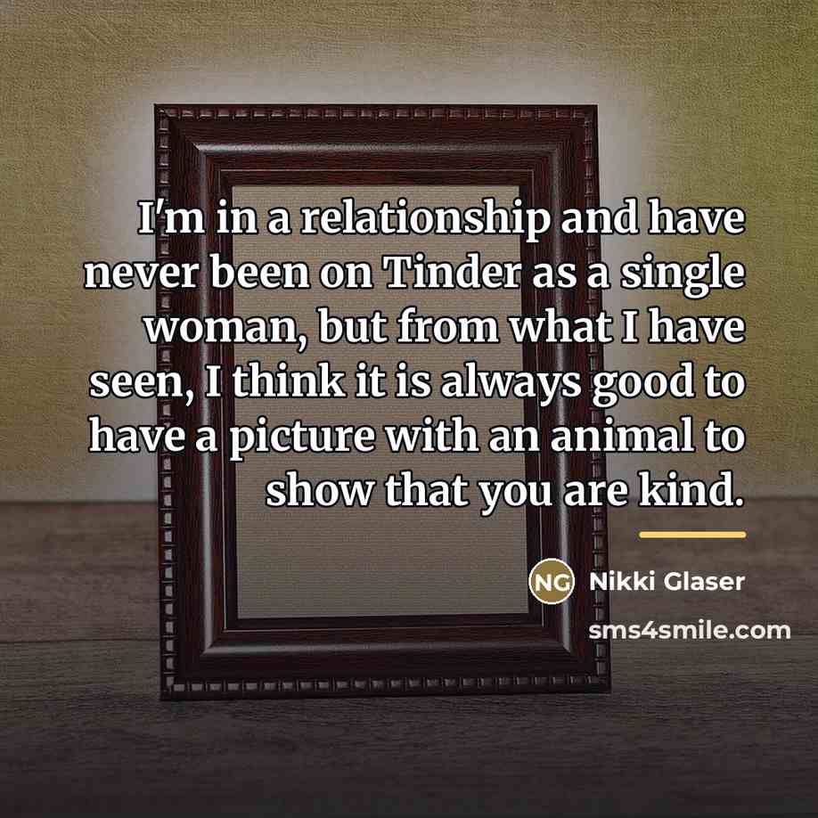 “I'm in a relationship and have never been on Tinder…” quote by Nikki Glaser