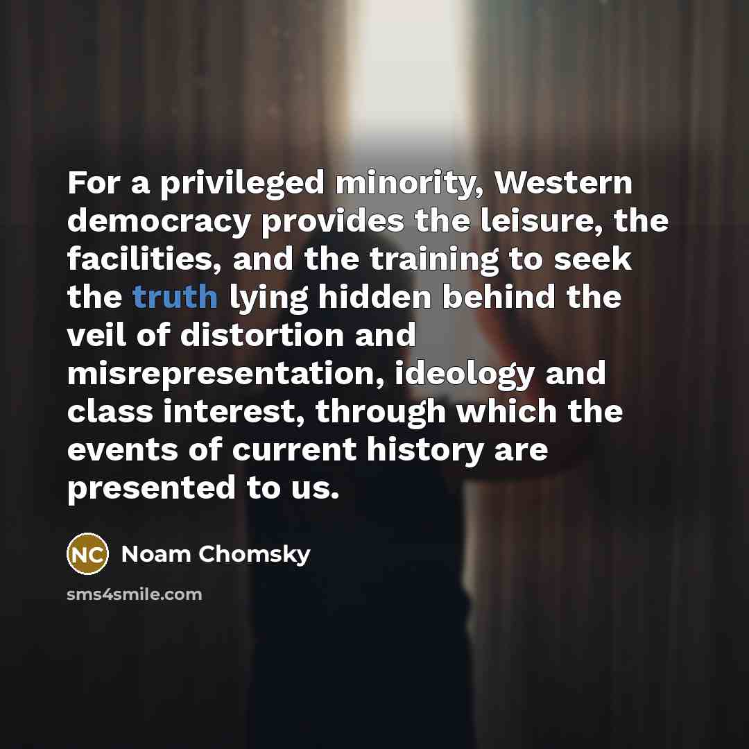 “For a privileged minority, Western democracy provides the leisure, the…” quote by Noam Chomsky